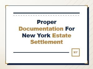 Proper Documentation for New York Estate Settlement