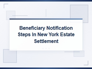 Beneficiary Notification Steps in New York Estate Settlement