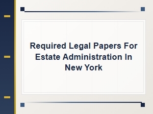 Required Legal Papers for Estate Administration in New York