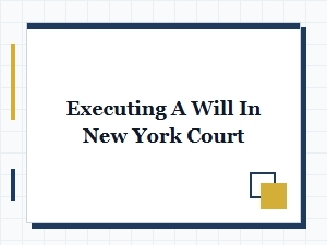 Executing a Will in New York Court Procedures