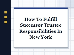 How to Fulfill Successor Trustee Responsibilities in New York