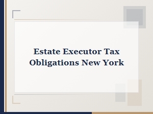Estate Executor Tax Filing Obligations New York